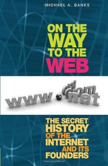 On the way to the Web: the secret history of the Internet and its founders