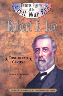Robert E. Lee: Confederate General (Famous Figures of the Civil War)