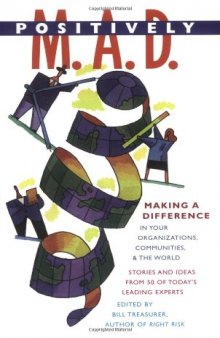 Positively M.A.D.: Making a Difference in Your Organizations, Communities, and the World  