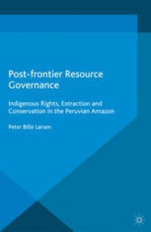 Post-frontier Resource Governance: Indigenous Rights, Extraction and Conservation in the Peruvian Amazon