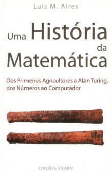 Uma História da Matemática - Dos Primeiros Agricultores a Alan Turing, dos Números ao Computador