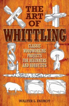 The Art of Whittling  Classic Woodworking Projects for Beginners and Hobbyists