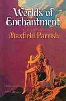 Worlds of enchantment : the art of Maxfield Parrish