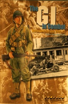 The GI in Combat: Northwest Europe 1944-45