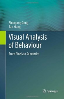 Visual Analysis of Behaviour: From Pixels to Semantics