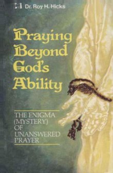 Praying beyond God's ability : the enigma of unanswered prayer