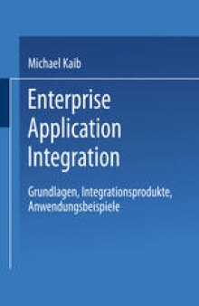 Enterprise Application Integration: Grundlagen, Integrationsprodukte, Anwendungsbeispiele