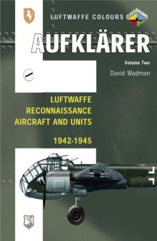 Aufklarer, Volume Two: Luftwaffe Reconnaissance Aircraft and Units 1942-1945 