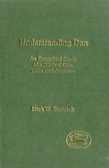 Understanding Dan: An Exegetical Study of a Biblical City, Tribe and Ancestor (JSOT Supplement)