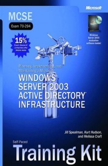 Planning, Implementing, and Maintaining a Microsoft Windows Server 2003 Active Directory Infrastructure: McSe Self-Paced Training Kit, Exam 70-294