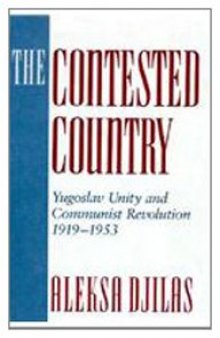 The Contested Country: Yugoslav Unity and Communist Revolution, 1919-1953  