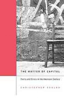 The matter of capital : poetry and crisis in the American century