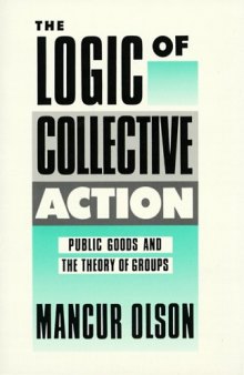 The Logic of Collective Action: Public Goods and the Theory of Groups, Second printing with new preface and appendix 