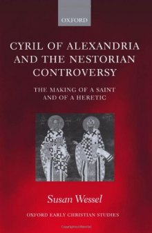 Cyril of Alexandria and the Nestorian Controversy: The Making of a Saint and of a Heretic (Oxford Early Christian Studies)