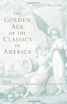 The Golden Age of the Classics in America: Greece, Rome, and the Antebellum United States  