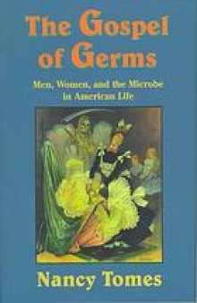 The gospel of germs : men, women, and the microbe in American life