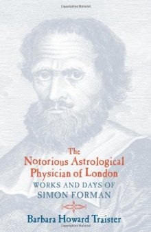 The Notorious Astrological Physician of London: Works and Days of Simon Forman  