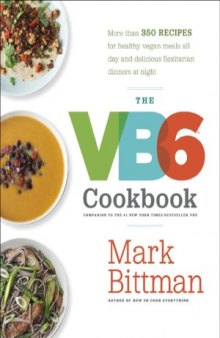 The VB6 Cookbook  More than 350 Recipes for Healthy Vegan Meals All Day and Delicious Flexitarian Dinners at Night