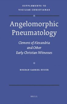 Angelomorphic Pneumatology : Clement of Alexandria and Other Early Christian Witnesses (Supplements to Vigiliae Christianae, V. 95)