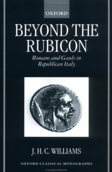 Beyond the Rubicon: Romans and Gauls in Republican Italy (Oxford Classical Monographs)