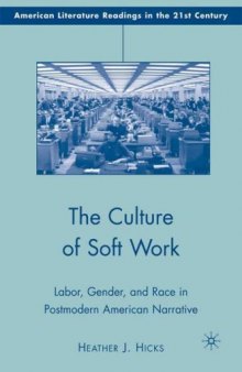 The Culture of Soft Work: Labor, Gender, and Race in Postmodern American Narrative (American Literature Readings in the Twenty-First Century)