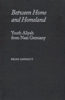 Between Home and Homeland: Youth Aliyah from Nazi Germany (Judaic Studies Series)