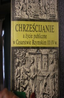 Chrześcijanie a życie publiczne w Cesarstwie Rzymskim III-IV w: praca zbiorowa  