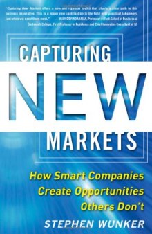 Capturing New Markets: How Smart Companies Create Opportunities Others Don't  