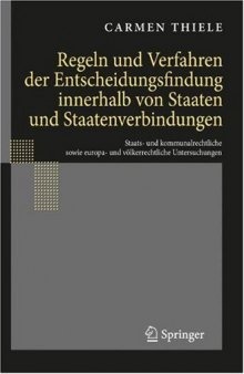 Regeln und Verfahren der Entscheidungsfindung innerhalb von Staaten und Staatenverbindungen: Staats- und kommunalrechtliche sowie europa- und völkerrechtliche Untersuchungen