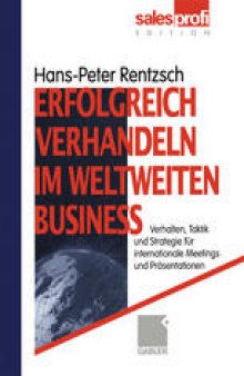 Erfolgreich verhandeln im weltweiten Business: Verhalten, Taktik und Strategie für internationale Meetings und Präsentationen