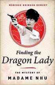 Finding the Dragon Lady : the mystery of Vietnam's Madame Nhu