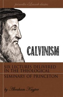 Calvinism : six lectures delivered in the Theological Seminary at Princeton