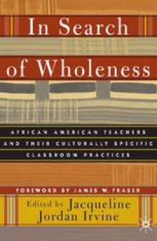In Search of Wholeness: African American Teachers and Their Culturally Specific Classroom Practices