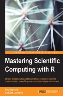 Mastering Scientific Computing with R: Employ professional quantitative methods to answer scientific questions with a powerful open source data analysis environment