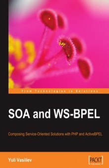 SOA and WS-BPEL: Composing Service-Oriented Architecture Solutions with PHP and Open-Source ActiveBPEL