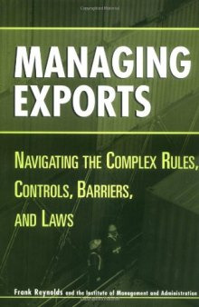 Managing Exports : Navigating the Complex Rules, Controls, Barriers, and Laws