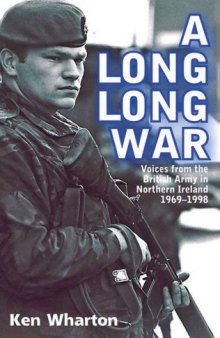 Long Long War: Voices From the British Army in Northern Ireland 1969-98