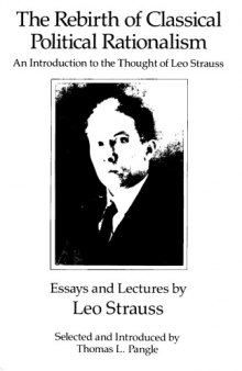 The Rebirth of Classical Political Rationalism: An Introduction to the Thought of Leo Strauss