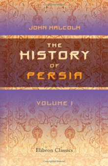 The History of Persia: From the most early period to the present time, containing an account of the religion, government, usages, and character of the inhabitants of that kingdom