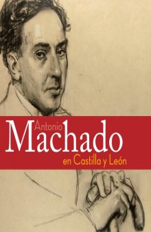 Antonio Machado en Castilla y León: Exposición : Segovia, febrero-abril, Soria, abril-junio, 2007  