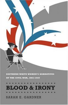 Blood and Irony: Southern White Women's Narratives of the Civil War, 1861-1937