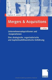 Mergers & acquisitions : Unternehmensakquisitionen und -kooperationen ; eine strategische, organisatorische und kapitalmarkttheoretische Einführung
