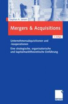 Mergers & Acquisitions: Unternehmensakquisitionen und -kooperationen Eine strategische, organisatorische und kapitalmarkttheoretische Einführung
