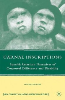 Carnal Inscriptions: Spanish American Narratives of Corporeal Difference and Disability (New Concepts in Latino American Cultures)  
