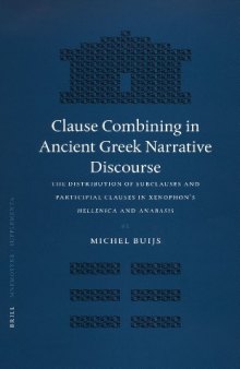 Clause Combining in Ancient Greek Narrative Disourse: The Distribution of Subclauses and Participial Clauses in Xenophon's Hellenica and Anabasis (Mnemosyne, ... Bibliotheca Classica Batava Supplementum)