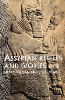 Assyrian Reliefs and Ivories in The Metropolitan Museum of Art. Palace Reliefs of Assurnasirpal II and Ivory Carvings from Nimrud