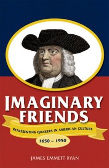Imaginary Friends: Representing Quakers in American Culture, 1650-1950 (Studies in American Thought and Culture)