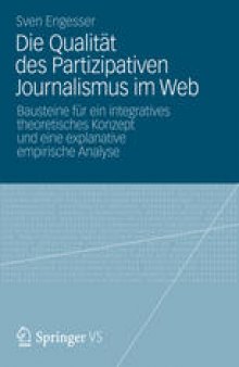 Die Qualität des Partizipativen Journalismus im Web: Bausteine für ein integratives theoretisches Konzept und eine explanative empirische Analyse