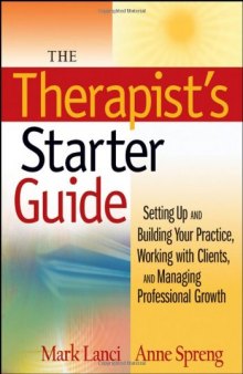 The Therapist's Starter Guide: Setting Up and Building Your Practice, Working with Clients, and Managing Professional Growth