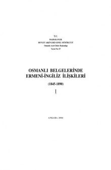 Osmanlı Belgelerinde Ermeni-İngiliz İlişkileri 1845-1890 Cilt I  